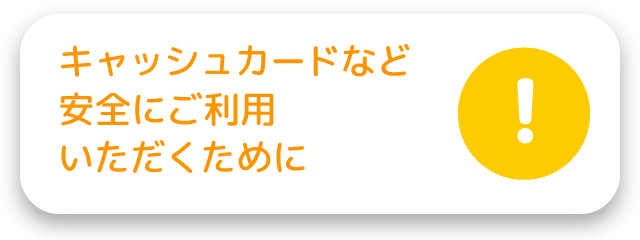 キャッシュカードを安全にご利用いただくため